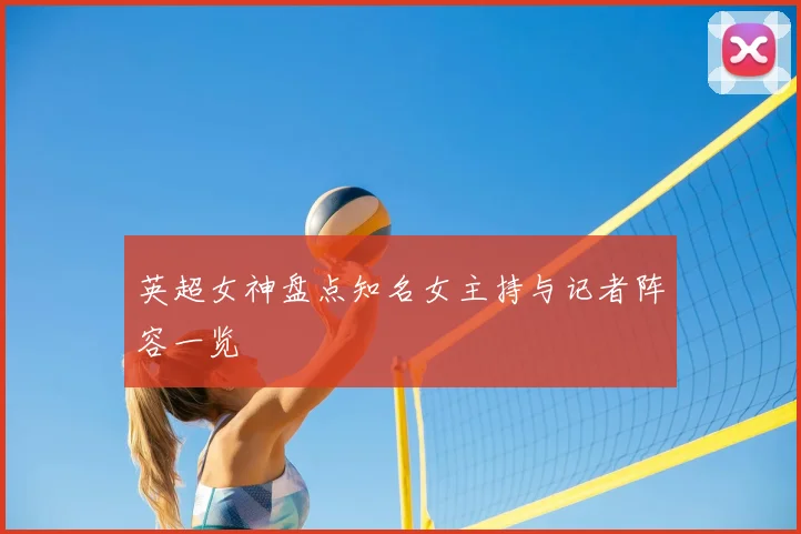 英超女神盘点知名女主持与记者阵容一览