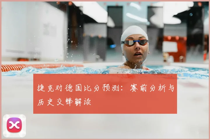 捷克对德国比分预测：赛前分析与历史交锋解读