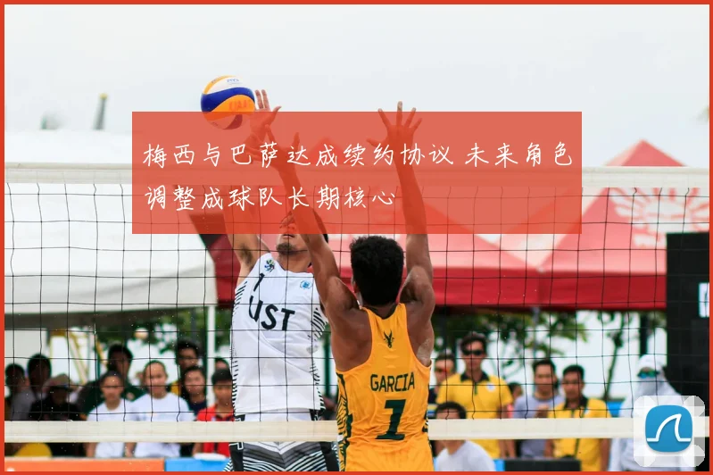 梅西与巴萨达成续约协议 未来角色调整成球队长期核心